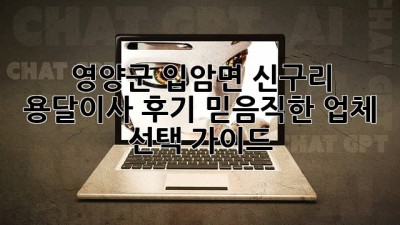 영양군 입암면 신구리 용달이사 후기: 믿음직한 업체 선택 가이드