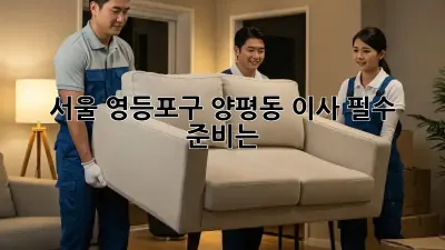 서울 영등포구 양평동 이사, 필수 준비는?