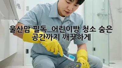 울산맘 필독! ✨ 어린이방 청소, 숨은 공간까지 깨끗하게!